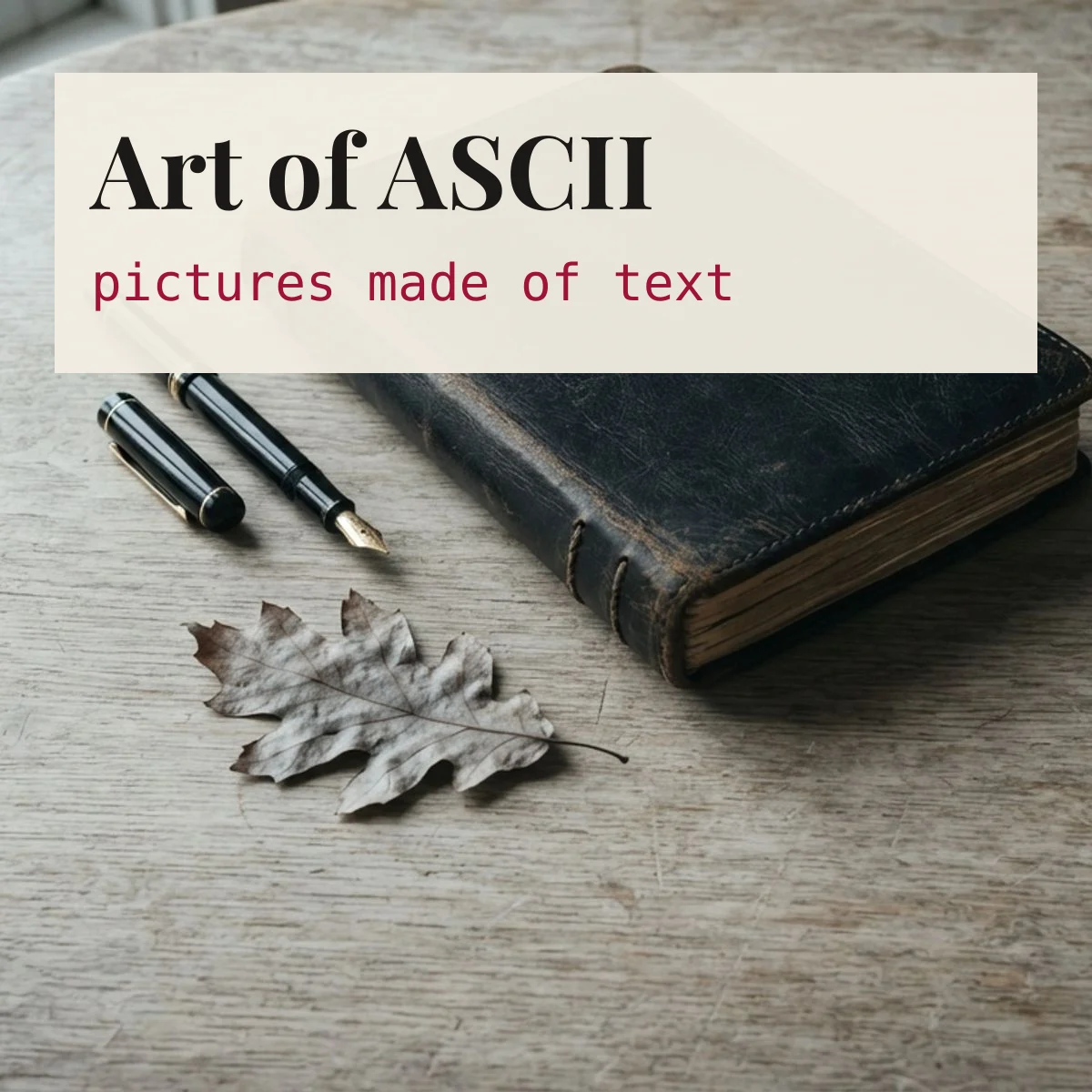 Art of ASCII, pictures made of text, on a notebook and fountain pen desk